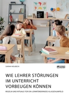 Wie Lehrer Störungen im Unterricht vorbeugen können. Regeln und Rituale für ein lernförderndes Klassenumfeld 3964873268 Book Cover