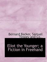 Eliot the Younger; a Fiction in Freehand 1240899068 Book Cover