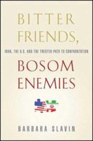 Bitter Friends, Bosom Enemies: Iran, the U.S., and the Twisted Path to Confrontation 0312384912 Book Cover