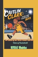 CAITLIN CLARK :A girl who played with Boys: The Queen of the Three-Pointer and the Future of Basketball! (Biography for kids) (Little Legends: Young Athletes Who Inspire) B0F1NKJRHY Book Cover