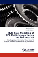 Multi-Scale Modelling of AISI 304 Behaviour during Hot Deformation: Metallurgical and Mechanical Charactristics of Dynamic, Static and Meta-Dynamic Recrystallization 384737284X Book Cover