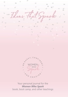 Ideas That Spark: Your personal journal for the Women Who Spark book, boot camp, and other teachings 1691423491 Book Cover