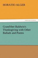 Grand'ther Baldwin's Thanksgiving with Other Ballads and Poems 1517440238 Book Cover