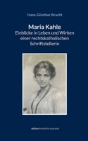 Maria Kahle - Einblicke in Leben und Wirken einer rechtskatholischen Schriftstellerin: Eine dokumentarische Darstellung entlang der Originalquellen 3756889815 Book Cover