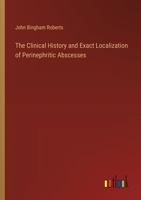 The Clinical History and Exact Localization of Perinephritic Abscesses 3385328241 Book Cover