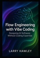 Flow Engineering with Vibe Coding: Designing AI Software Without Coding Expertise B0FR8YFXKV Book Cover
