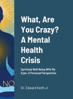 What, Are You Crazy? A Mental Health Crisis: Yoga, Meditation, Attending Church 1716821428 Book Cover