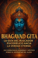 Bhagavad Gita: La Guía del Buscador Psicodélico hacia la Verdad Eterna: Un comentario moderno y místico sobre el despertar del alma (Spanish Edition) B0FL7K37SF Book Cover