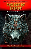 THE ART OF ENERGY: Mastering the Flow of Life (Toltec Transformation) B0F6LQXD1J Book Cover