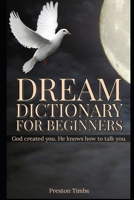 Dream Dictionary For Beginners: God created you. He knows how to talk to you. B08VWY9VG2 Book Cover