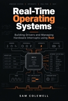 Real-Time Operating Systems: Building Drivers and Managing Hardware Interrupts using Rust B0HJ6D1VTW Book Cover