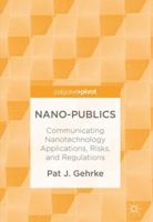 Nano-Publics: Communicating Nanotechnology Applications, Risks, and Regulations 3319696106 Book Cover