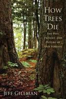 How Trees Die: The Past, Present, and Future of our Forests 1594160813 Book Cover