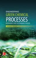Engineering Green Chemical Processes: Renewable and Sustainable Design 0071826688 Book Cover