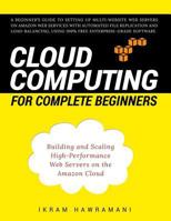 Cloud Computing for Complete Beginners: Building and Scaling High-Performance Web Servers on the Amazon Cloud 1520633165 Book Cover