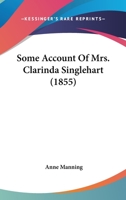 Some Account of Mrs. Clarinda Singlehart 0548608067 Book Cover