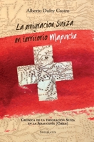 La emigraci�n suiza en territorio mapuche: Cr�nica de la Emigraci�n Suiza en la Araucan�a 1532754698 Book Cover