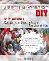 Addiction Recovery DIY: Do it Yourself - Conquer Your Drug or Alcohol Addiction at Home (Addiction DIY) 0998921734 Book Cover