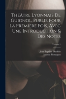 Théâtre Lyonnais De Guignol, Publié Pour La Première Fois, Avec Une Introduction & Des Notes; Volume 1 1017417024 Book Cover