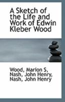 A Sketch of the Life and Work of Edwin Kleber Wood 1016772882 Book Cover