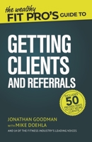 The Wealthy Fit Pro's Guide to Getting Clients and Referrals 1706797842 Book Cover