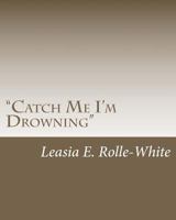 "Catch Me I'm Drowning" 1475073275 Book Cover