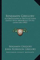 Benjamin Gregory: Autobiographical Recollections Edited With Memorials Of His Later Life 0548891141 Book Cover