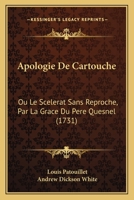 Apologie De Cartouche: Ou Le Scelerat Sans Reproche, Par La Grace Du Pere Quesnel (1731) 1165304945 Book Cover