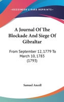 A Journal Of The Blockade And Siege Of Gibraltar: From September 12, 1779 To March 10, 1783 116451959X Book Cover