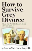 How to Survive Grey Divorce: What You Need to Know About Divorce After 50 0984977708 Book Cover