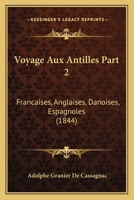 Voyage Aux Antilles Part 2: Francaises, Anglaises, Danoises, Espagnoles (1844) 1167693876 Book Cover