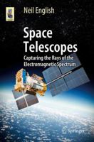 Space Telescopes: Capturing the Rays of the Electromagnetic Spectrum 3319278126 Book Cover