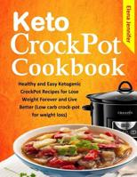 Keto Crockpot Cookbook: Healthy and Easy Ketogenic Crockpot Recipes for Lose Weight Forever and Live Better (Low Carb Crock-Pot for Weight Loss) 1798469634 Book Cover