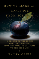 How to Make an Apple Pie from Scratch: In Search of the Recipe for Our Universe--From the Origins of Atoms to the Big Bang 0385545657 Book Cover