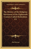 The History of the Religious Movement of the Eighteenth Century Called Methodism V3 0766196216 Book Cover
