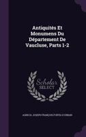 Antiquités Et Monumens Du Département De Vaucluse, Parts 1-2 1357273258 Book Cover
