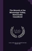 The Mounds Of The Mississippi Valley, Historically Considered (1883) 1021861839 Book Cover