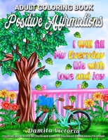 Positive Affirmations | I Will Fill My Everyday Life With Love and Joy: Adult Coloring Book Featuring 25 Positive Thought to Repeat for Success and Happiness | Perfect for Relaxation Gifts for Women B08SD1SRGG Book Cover