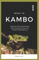 What Is Kambo?: Discover the Extraordinary Natural Healing Powers Of Kambo Frog Medicine B0BPGQ4NQQ Book Cover