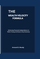 The Wealth Velocity Formula: Achieving Financial Independence to Retire Young and Early in Any Economy B0GWXSRPB9 Book Cover