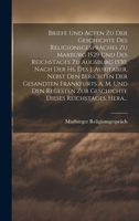 Briefe Und Acten Zu Der Geschichte Des Religionsgespräches Zu Marburg 1529 Und Des Reichstages Zu Augsburg 1530, Nach Der Hs. Des J. Aurifaber, Nebst ... Dieses Reichstages, Hera... 1020253614 Book Cover