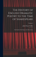 The History of English Dramatic Poetry to the Time of Shakespeare: And Annals of the Stage to the Restoration, Volume 2 - Primary Source Edition 1018453172 Book Cover