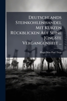 Deutschlands Steinkohlenhandel: Mit Kurzen Ruckblicken Auf Seine Jungste Vergangenheit (1904) 1141813513 Book Cover
