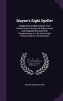 Mayne's Sight Speller: Adapted for Graded Schools from Fourth Grade Through the Eighth Grade and Ungraded Schools, with Supplementary List for Use in High Schools and for Test Exercises 1145528872 Book Cover