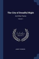 The City of Dreadful Night: And Other Poems, Volume 1 1376418789 Book Cover