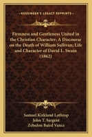 Firmness and Gentleness United in the Christian Character: A Sermon Preached in the Brattle-Square Church, Dec. 15, 1861, the Sunday Succeeding the Death of Hon. Richard Sullivan 1166438430 Book Cover
