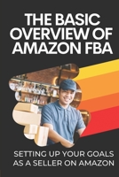 The Basic Overview Of Amazon FBA: Setting Up Your Goals As A Seller On Amazon: Searching For Supplier B09DDYY7CP Book Cover