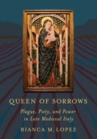 Queen of Sorrows: Local Grief and State Power at a Marian Shrine after the Black Death 150177591X Book Cover