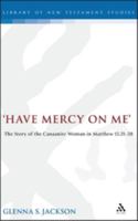 'Have Mercy on Me': The Story of the Canaanite Woman in Matthew 15.21-28 (Journal for the Study of the New Testament Supplement) 0826461484 Book Cover
