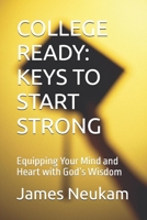 COLLEGE READY: KEYS TO START STRONG: Equipping Your Mind and Heart with God’s Wisdom B0FNDPS9G8 Book Cover